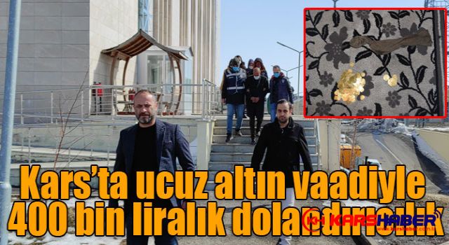 Kars’ta ucuz altın vaadiyle 400 bin liralık dolandırıcılık