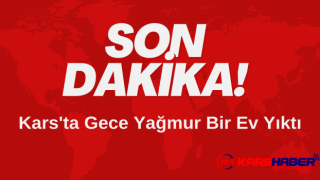 Kars’ta Gece Yağmur Bir Ev Yıktı