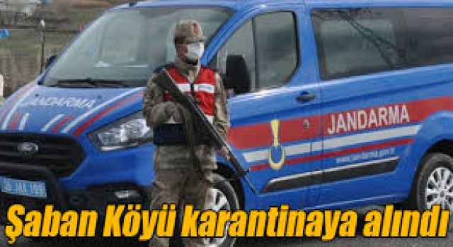 Şaban Köyü Karantinaya Alındı.