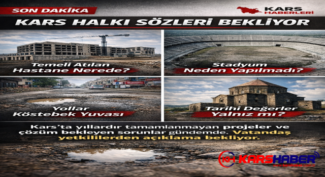 Kars’ta Yıllardır Beklenen Yatırımlar Neden Tamamlanmıyor?