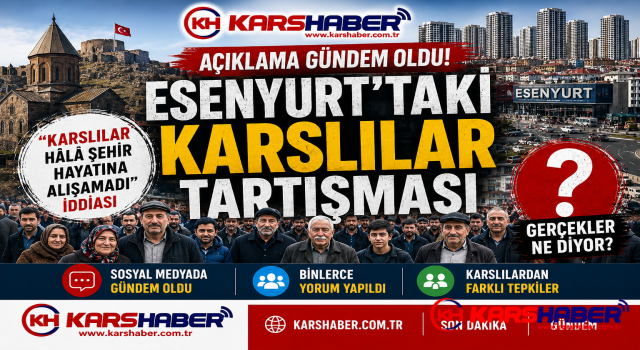 Esenyurt'taki Karslılar Hakkındaki Açıklama Tartışma Yarattı