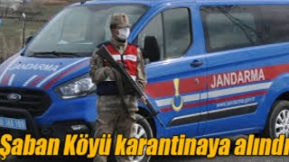 Şaban Köyü Karantinaya Alındı.