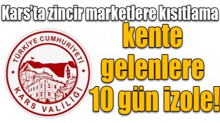 Kars’ta zincir marketlere kısıtlama, kente gelenlere 10 gün izole!