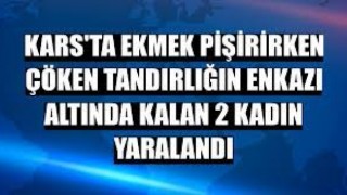 Sarıkamış'ta ekmek pişirirken çöken tandırlığın enkazı altında kalan 2 kadın yaralandı