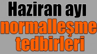 Haziran ayı normalleşme tedbirleri açıklandı