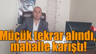 Müçük Tekrar Alındı, Mahalle Karıştı!