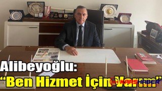 Alibeyoğlu, “Ben Hizmet İçin Varım” Dedi.