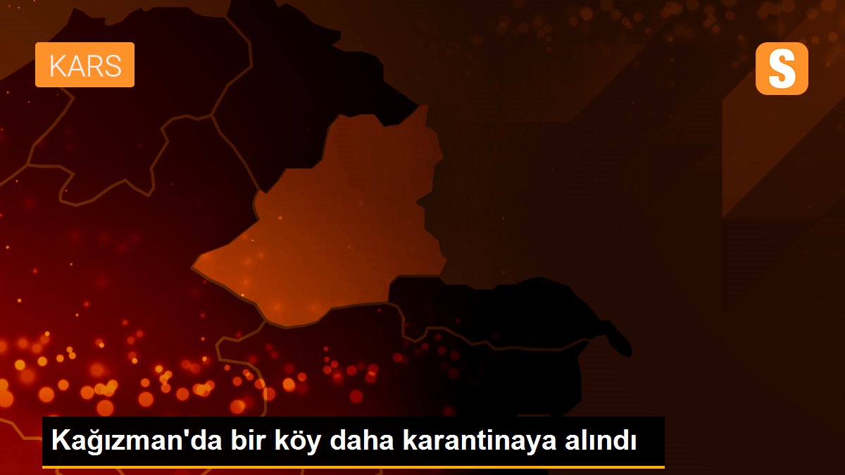Kağızman'da bir köy daha karantinaya alındı