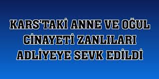 Anne ve Oğul Cinayeti Zanlıları Adliyeye Sevk Edildi