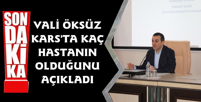 Kars Valisi Türker Öksüz, Kars'ta koronavirüs vaka sayıları hakkında son bilgileri açıkladı
