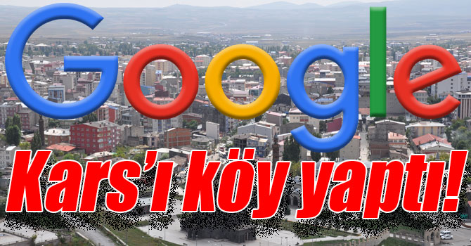 Google Kars'ı Bir Köy Yaptı